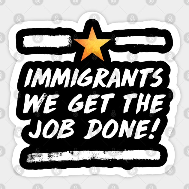 immigrants (we get the job done) Sticker by claudiolemos